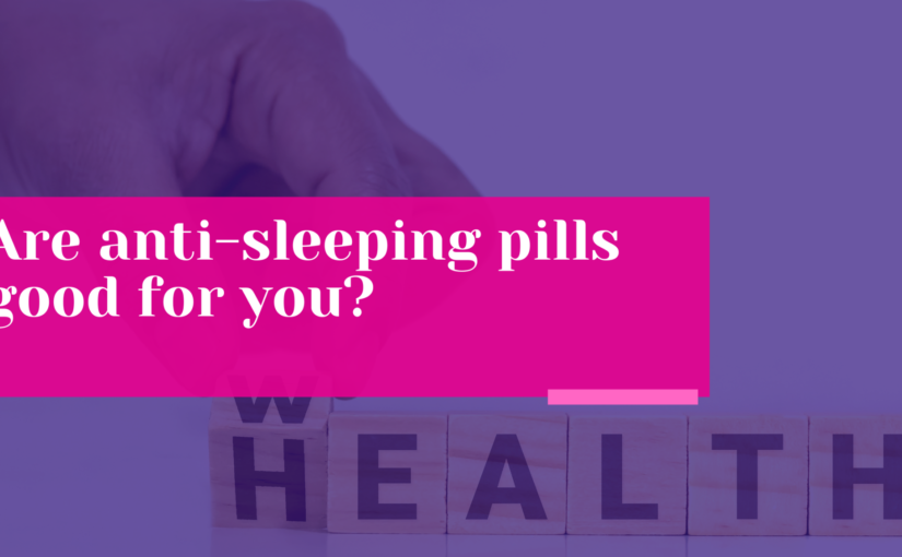 Are anti-sleeping pills good for you?