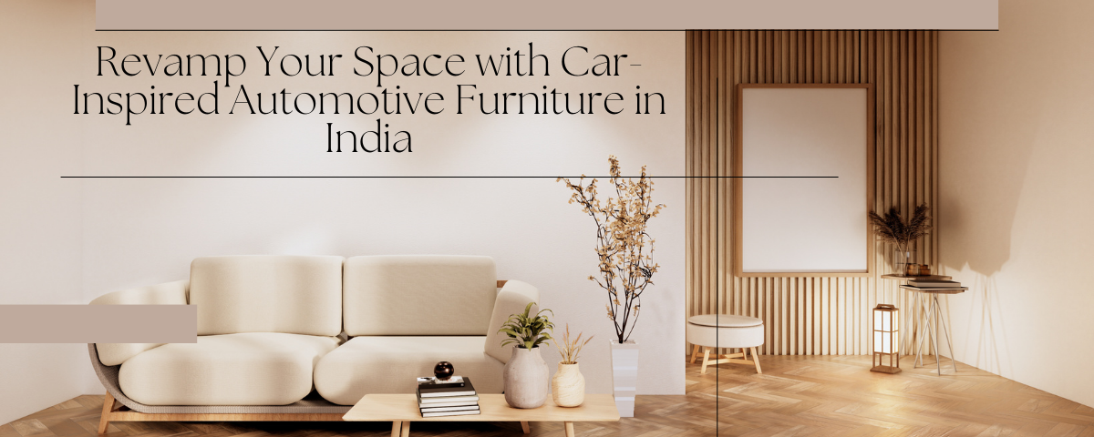 Revamp Your Space with Car-Inspired Automotive Furniture in India