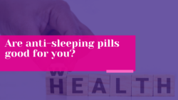 Are anti-sleeping pills good for you?
